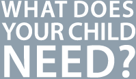 What does your child need?